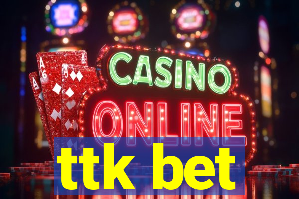 ttk bet